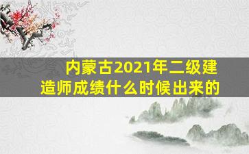 内蒙古2021年二级建造师成绩什么时候出来的