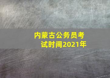 内蒙古公务员考试时间2021年