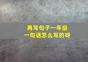 再写句子一年级一句话怎么写的呀