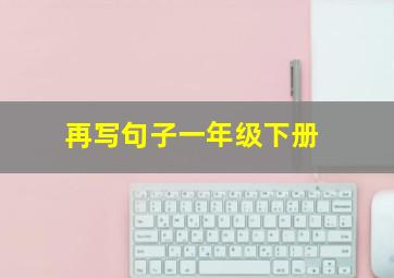 再写句子一年级下册