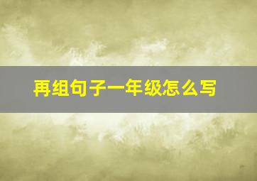 再组句子一年级怎么写