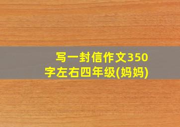 写一封信作文350字左右四年级(妈妈)