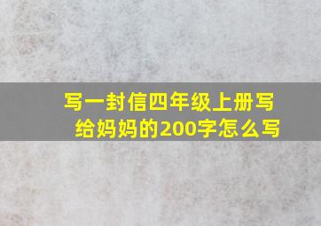 写一封信四年级上册写给妈妈的200字怎么写