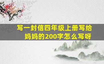 写一封信四年级上册写给妈妈的200字怎么写呀