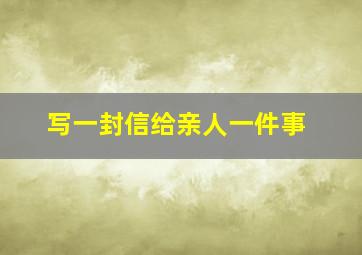 写一封信给亲人一件事