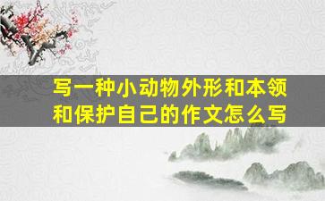 写一种小动物外形和本领和保护自己的作文怎么写