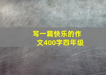 写一篇快乐的作文400字四年级