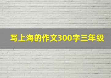 写上海的作文300字三年级