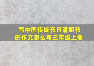 写中国传统节日清明节的作文怎么写三年级上册