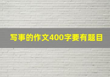 写事的作文400字要有题目