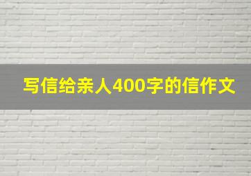 写信给亲人400字的信作文