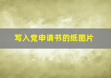 写入党申请书的纸图片