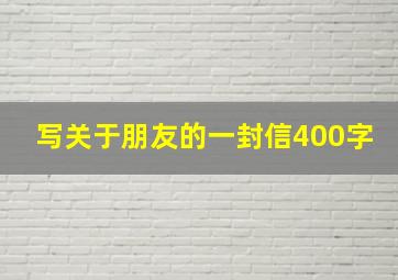 写关于朋友的一封信400字