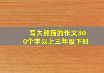 写大熊猫的作文300个字以上三年级下册