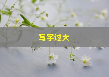 写字过大