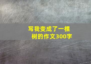 写我变成了一棵树的作文300字