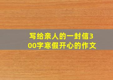 写给亲人的一封信300字寒假开心的作文