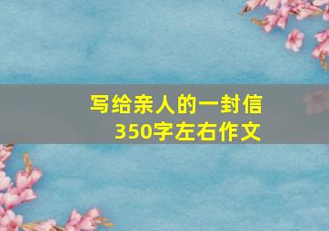 写给亲人的一封信350字左右作文