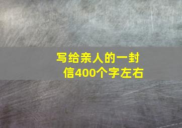 写给亲人的一封信400个字左右