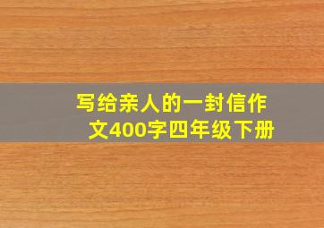 写给亲人的一封信作文400字四年级下册