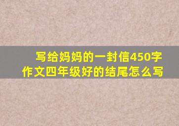 写给妈妈的一封信450字作文四年级好的结尾怎么写