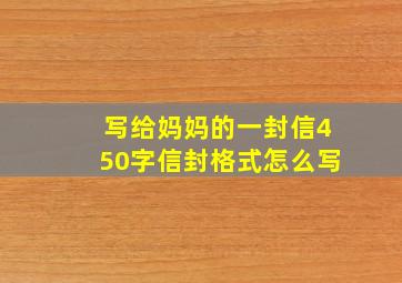 写给妈妈的一封信450字信封格式怎么写