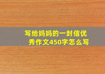 写给妈妈的一封信优秀作文450字怎么写