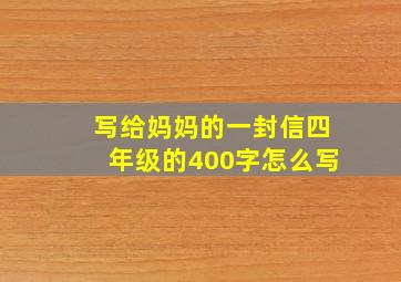 写给妈妈的一封信四年级的400字怎么写