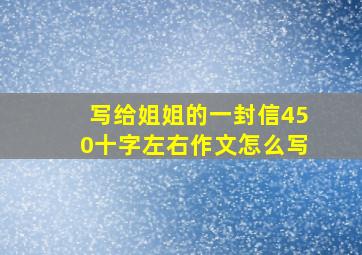 写给姐姐的一封信450十字左右作文怎么写