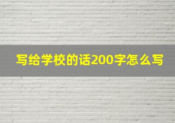 写给学校的话200字怎么写