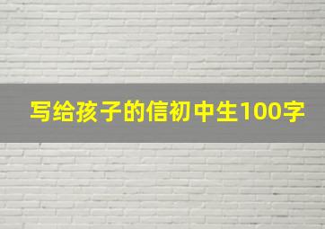 写给孩子的信初中生100字