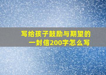 写给孩子鼓励与期望的一封信200字怎么写