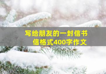 写给朋友的一封信书信格式400字作文