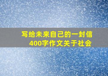 写给未来自己的一封信400字作文关于社会