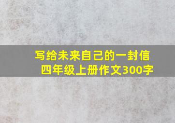 写给未来自己的一封信四年级上册作文300字