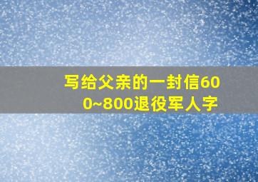 写给父亲的一封信600~800退役军人字