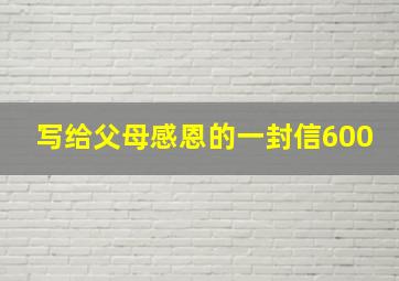 写给父母感恩的一封信600