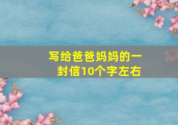 写给爸爸妈妈的一封信10个字左右