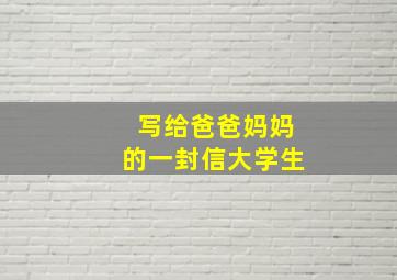 写给爸爸妈妈的一封信大学生