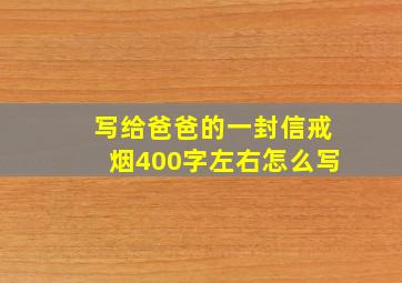 写给爸爸的一封信戒烟400字左右怎么写