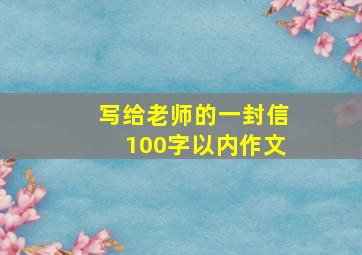 写给老师的一封信100字以内作文