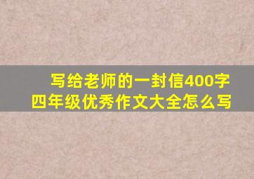 写给老师的一封信400字四年级优秀作文大全怎么写