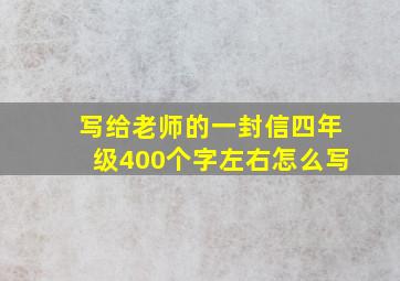 写给老师的一封信四年级400个字左右怎么写