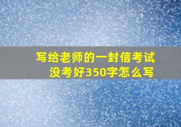 写给老师的一封信考试没考好350字怎么写