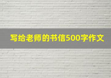 写给老师的书信500字作文