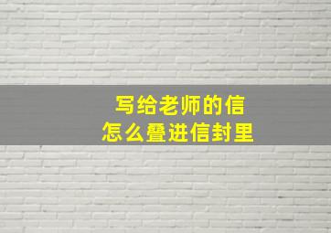 写给老师的信怎么叠进信封里