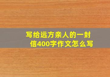 写给远方亲人的一封信400字作文怎么写