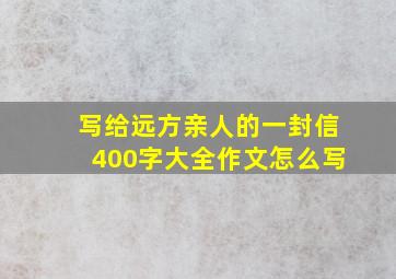 写给远方亲人的一封信400字大全作文怎么写