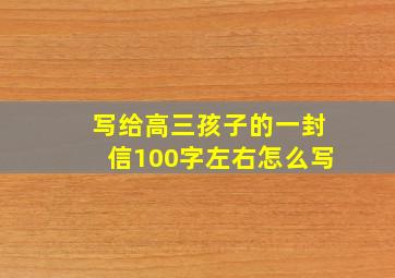 写给高三孩子的一封信100字左右怎么写