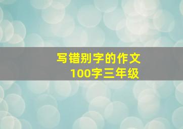 写错别字的作文100字三年级